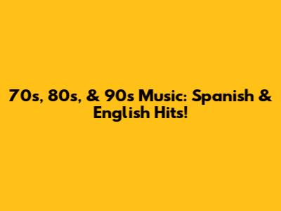 70s, 80s, & 90s Music: Spanish & English Hits!
