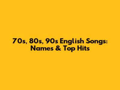 70s, 80s, 90s English Songs: Names & Top Hits