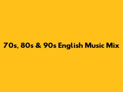 70s, 80s & 90s English Music Mix