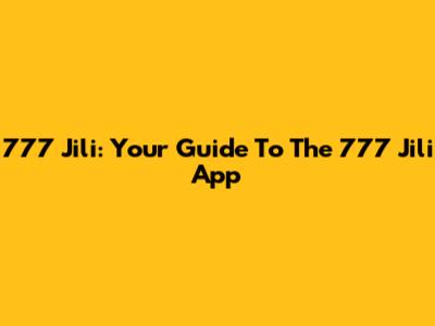 777 Jili: Your Guide To The 777 Jili App