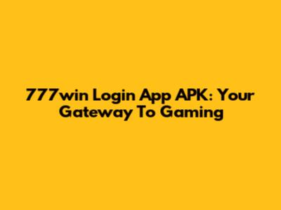 777win Login App APK: Your Gateway To Gaming