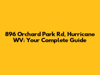 896 Orchard Park Rd, Hurricane WV: Your Complete Guide