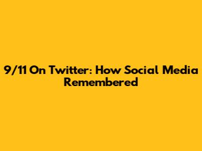 9/11 On Twitter: How Social Media Remembered