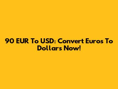 90 EUR To USD: Convert Euros To Dollars Now!
