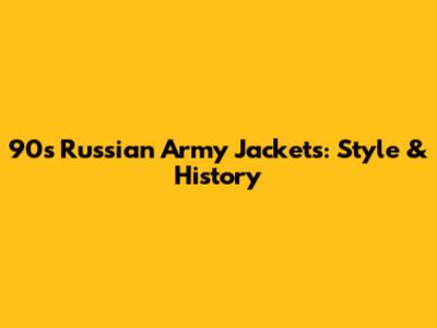 90s Russian Army Jackets: Style & History