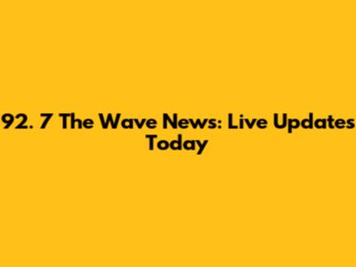 92.  7 The Wave News: Live Updates Today