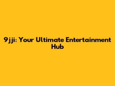 9jji: Your Ultimate Entertainment Hub