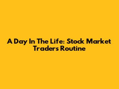 A Day In The Life: Stock Market Trader's Routine