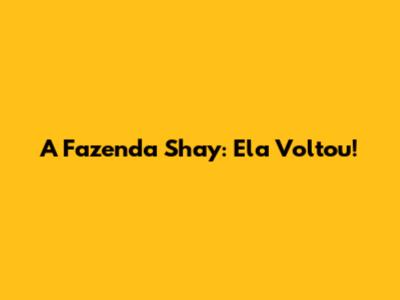 A Fazenda Shay: Ela Voltou!