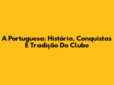 A Portuguesa: História, Conquistas E Tradição Do Clube