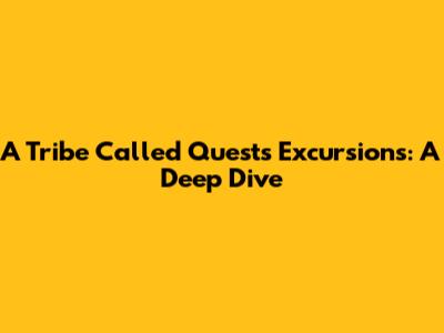 A Tribe Called Quest's "Excursions": A Deep Dive