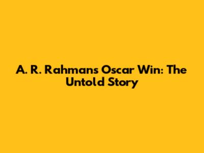 A. R. Rahman's Oscar Win: The Untold Story