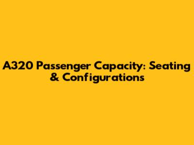 A320 Passenger Capacity: Seating & Configurations
