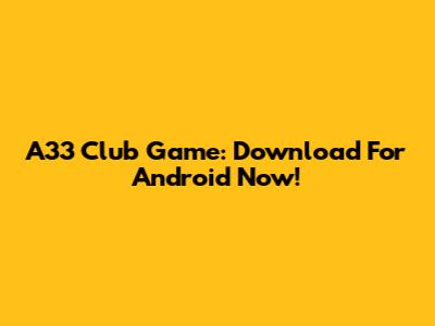 A33 Club Game: Download For Android Now!