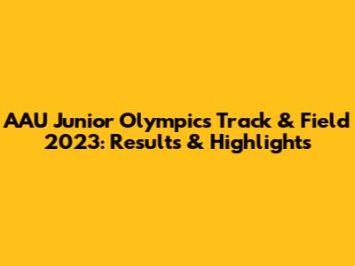 AAU Junior Olympics Track & Field 2023: Results & Highlights