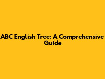 ABC English Tree: A Comprehensive Guide