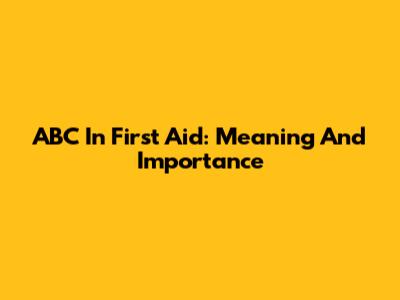 ABC In First Aid: Meaning And Importance