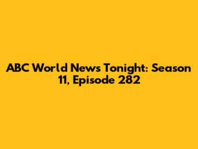 ABC World News Tonight: Season 11, Episode 282