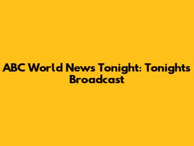 ABC World News Tonight: Tonight's Broadcast