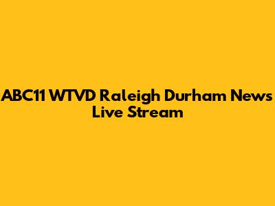 ABC11 WTVD Raleigh Durham News Live Stream