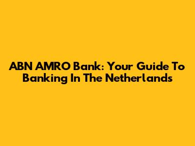 ABN AMRO Bank: Your Guide To Banking In The Netherlands