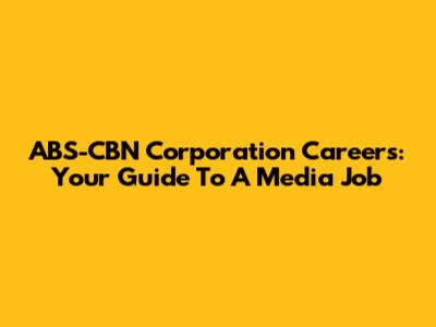 ABS-CBN Corporation Careers: Your Guide To A Media Job