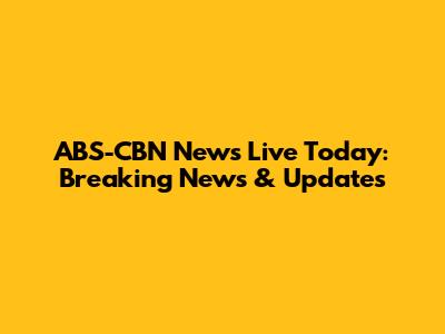ABS-CBN News Live Today: Breaking News & Updates