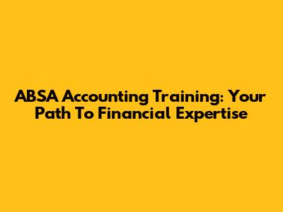 ABSA Accounting Training: Your Path To Financial Expertise