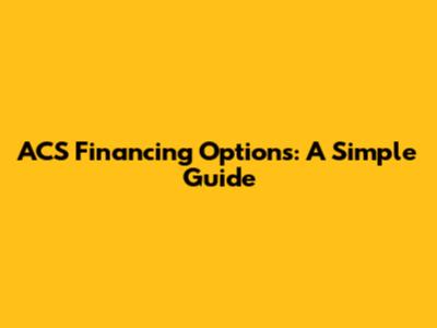 ACS Financing Options: A Simple Guide