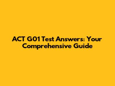ACT G01 Test Answers: Your Comprehensive Guide