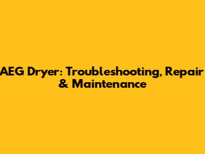 AEG Dryer: Troubleshooting, Repair & Maintenance