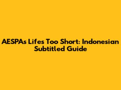 AESPA's 'Life's Too Short': Indonesian Subtitled Guide