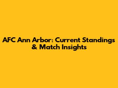 AFC Ann Arbor: Current Standings & Match Insights