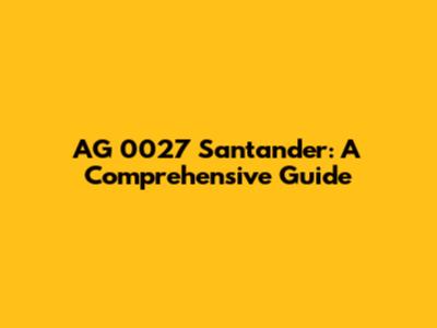AG 0027 Santander: A Comprehensive Guide