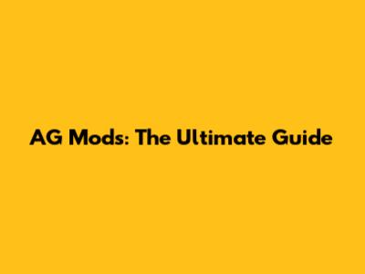 AG Mods: The Ultimate Guide