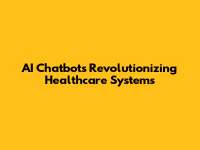 AI Chatbots Revolutionizing Healthcare Systems