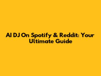 AI DJ On Spotify & Reddit: Your Ultimate Guide