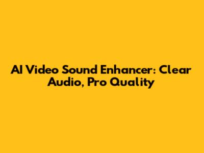 AI Video Sound Enhancer: Clear Audio, Pro Quality