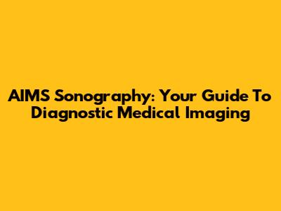 AIMS Sonography: Your Guide To Diagnostic Medical Imaging