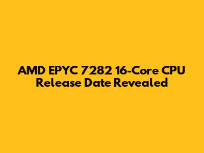 AMD EPYC 7282 16-Core CPU Release Date Revealed