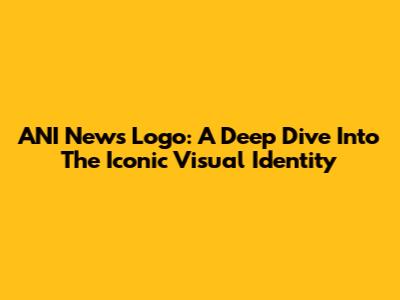 ANI News Logo: A Deep Dive Into The Iconic Visual Identity