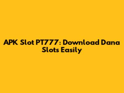 APK Slot PT777: Download Dana Slots Easily