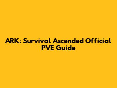 ARK: Survival Ascended Official PVE Guide