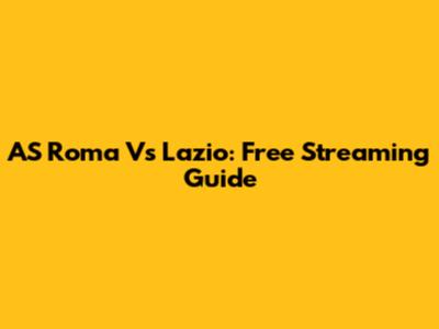 AS Roma Vs Lazio: Free Streaming Guide