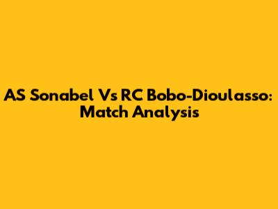 AS Sonabel Vs RC Bobo-Dioulasso: Match Analysis