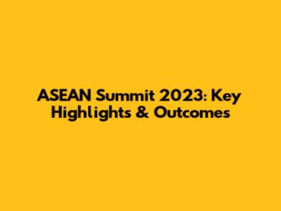 ASEAN Summit 2023: Key Highlights & Outcomes