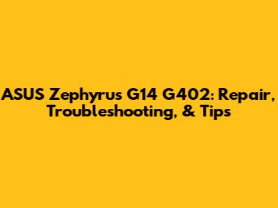 ASUS Zephyrus G14 G402: Repair, Troubleshooting, & Tips