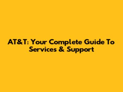 AT&T: Your Complete Guide To Services & Support
