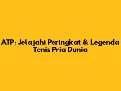 ATP: Jelajahi Peringkat & Legenda Tenis Pria Dunia