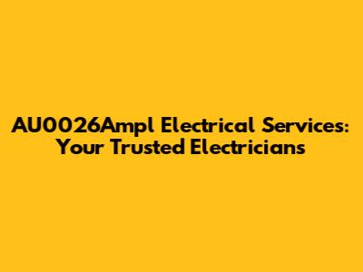 AU0026Ampl Electrical Services: Your Trusted Electricians